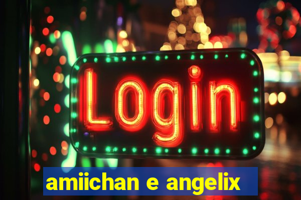 amiichan e angelix